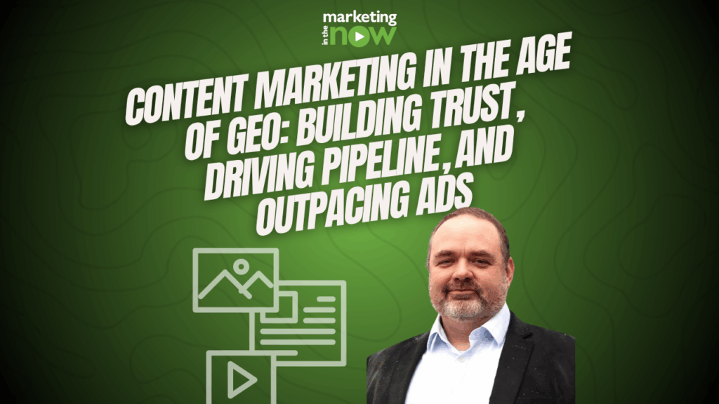 Content Marketing in the Age of GEO: Building Trust, Driving Pipeline, and Outpacing Ads
