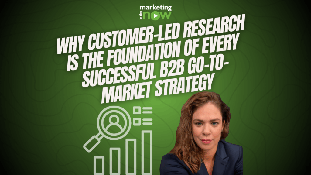 Why Customer-Led Research is the Foundation of Every Successful B2B Go-to-Market Strategy