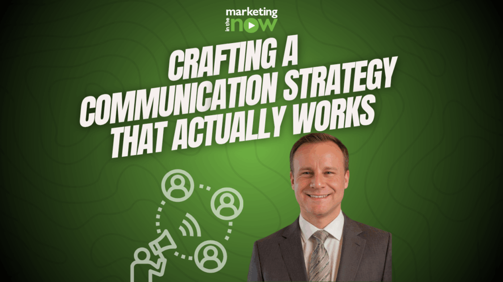 Crafting a Communication Strategy That Actually Works: Lessons from the Front Lines of Marketing