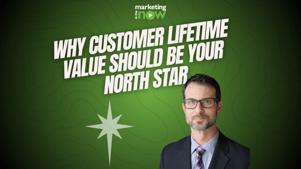 Why Customer Lifetime Value Should Be the North Star of Your Marketing Strategy